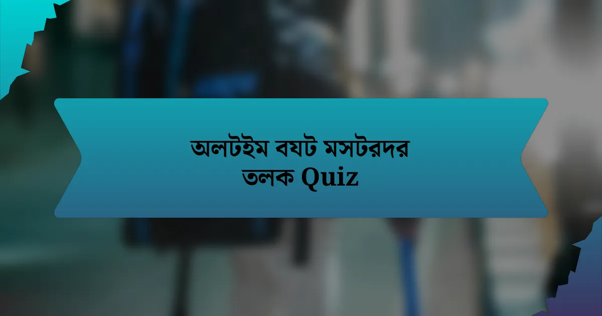 অলটইম বযট মসটরদর তলক Quiz