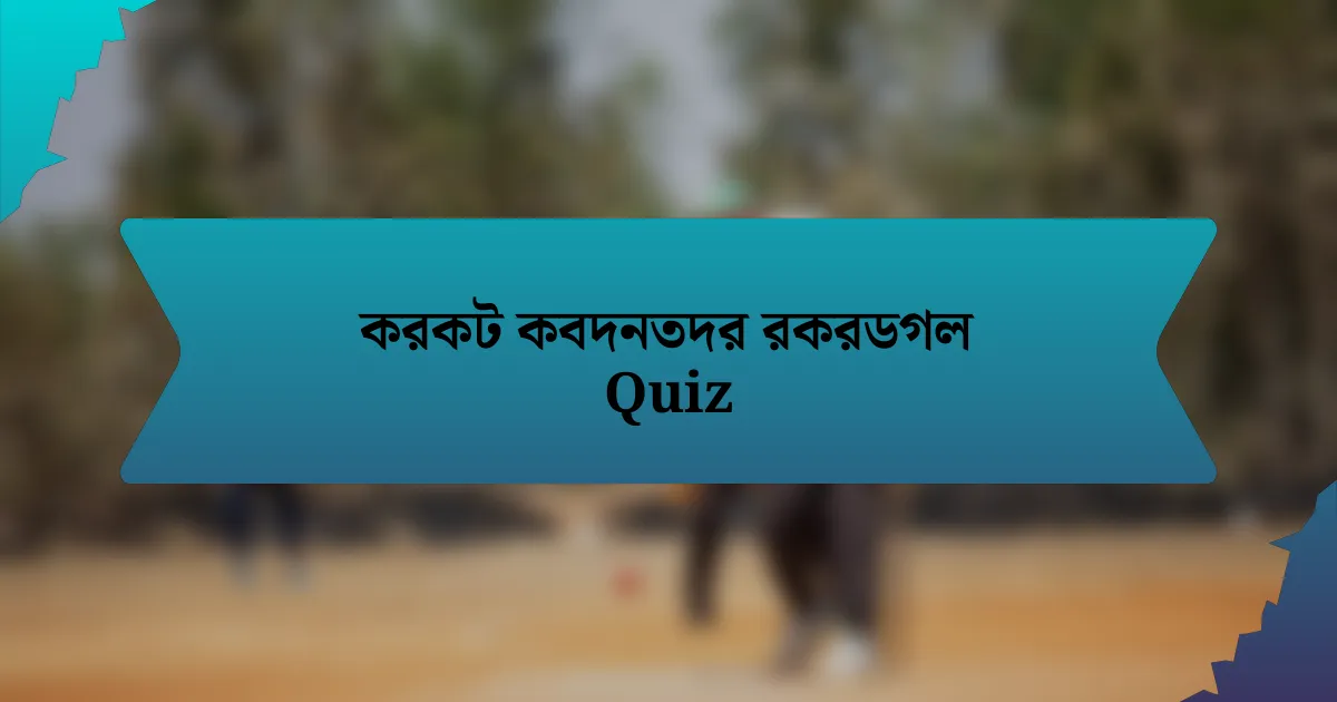 করকট কবদনতদর রকরডগল Quiz