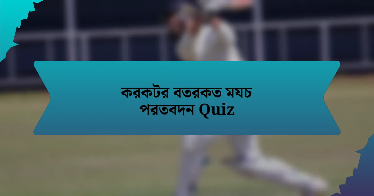 করকটর বতরকত মযচ পরতবদন Quiz