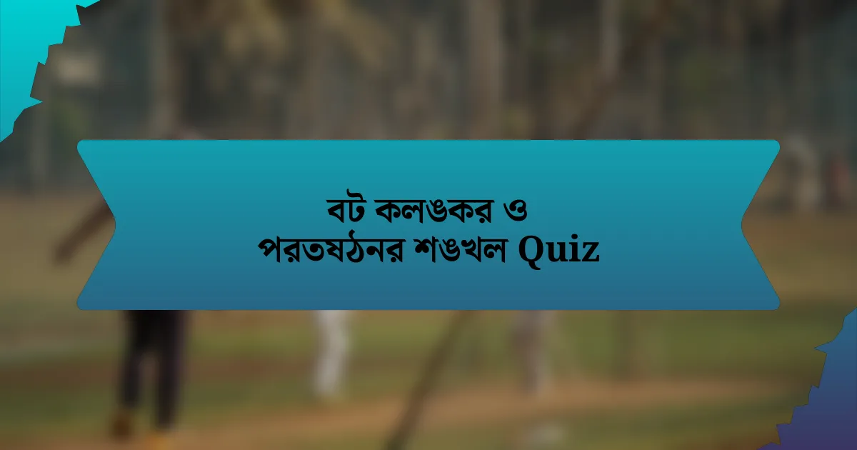 বট কলঙকর ও পরতষঠনর শঙখল Quiz